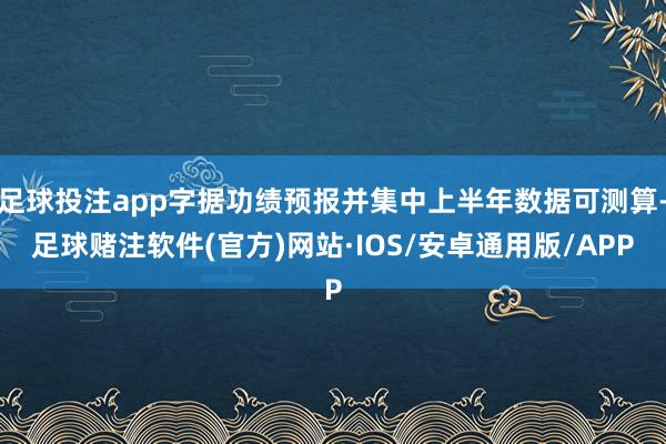 足球投注app字据功绩预报并集中上半年数据可测算-足球赌注软件(官方)网站·IOS/安卓通用版/APP