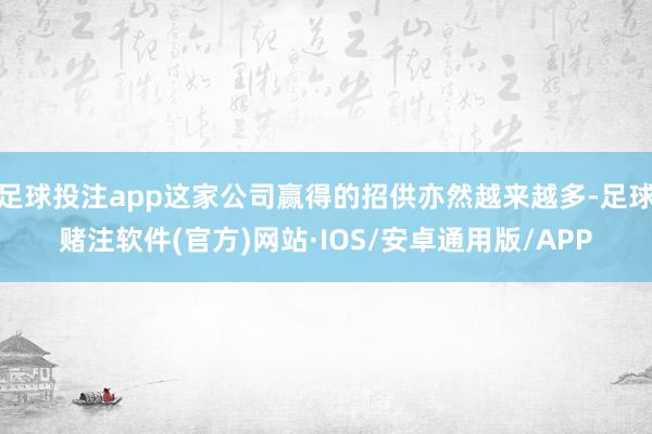 足球投注app这家公司赢得的招供亦然越来越多-足球赌注软件(官方)网站·IOS/安卓通用版/APP