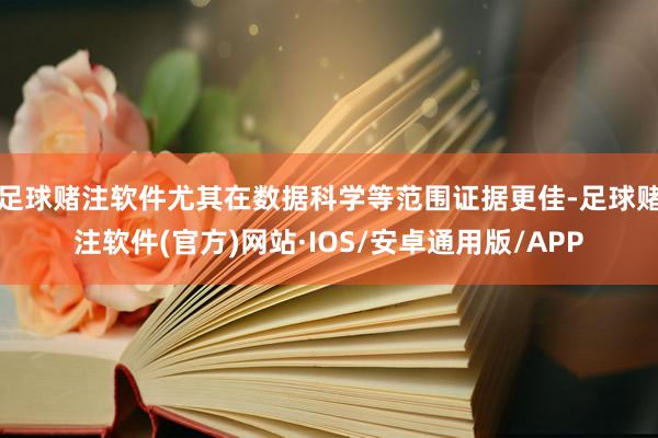 足球赌注软件尤其在数据科学等范围证据更佳-足球赌注软件(官方)网站·IOS/安卓通用版/APP