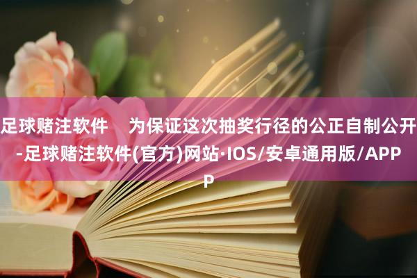 足球赌注软件    为保证这次抽奖行径的公正自制公开-足球赌注软件(官方)网站·IOS/安卓通用版/APP