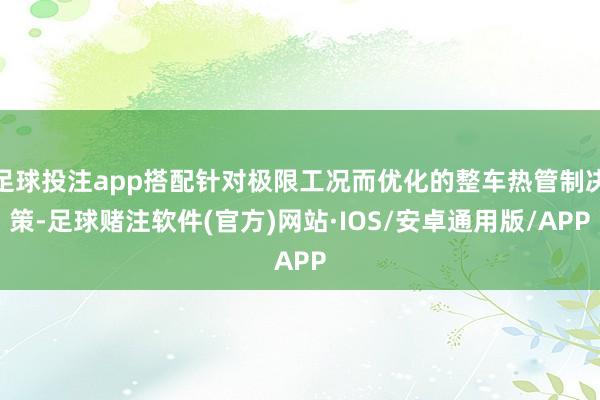 足球投注app搭配针对极限工况而优化的整车热管制决策-足球赌注软件(官方)网站·IOS/安卓通用版/APP