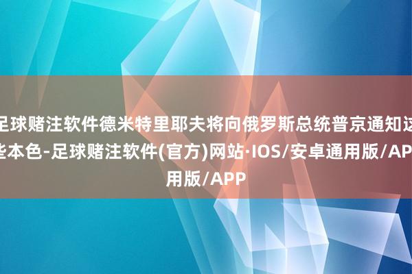 足球赌注软件德米特里耶夫将向俄罗斯总统普京通知这些本色-足球赌注软件(官方)网站·IOS/安卓通用版/APP