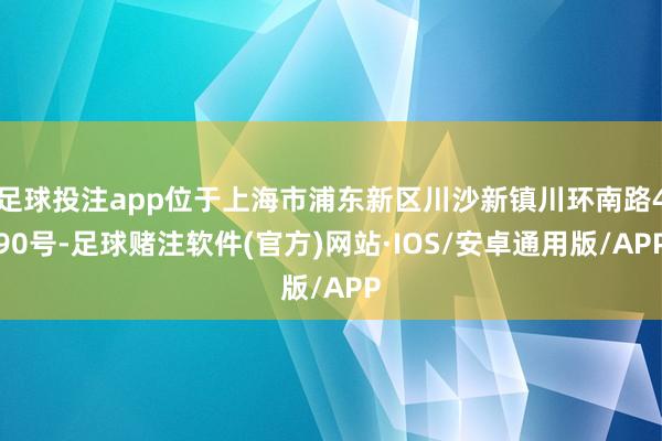 足球投注app位于上海市浦东新区川沙新镇川环南路490号-足球赌注软件(官方)网站·IOS/安卓通用版/APP
