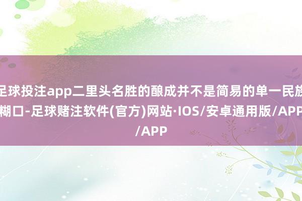足球投注app二里头名胜的酿成并不是简易的单一民族糊口-足球赌注软件(官方)网站·IOS/安卓通用版/APP