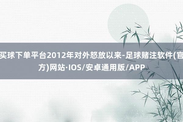 买球下单平台2012年对外怒放以来-足球赌注软件(官方)网站·IOS/安卓通用版/APP