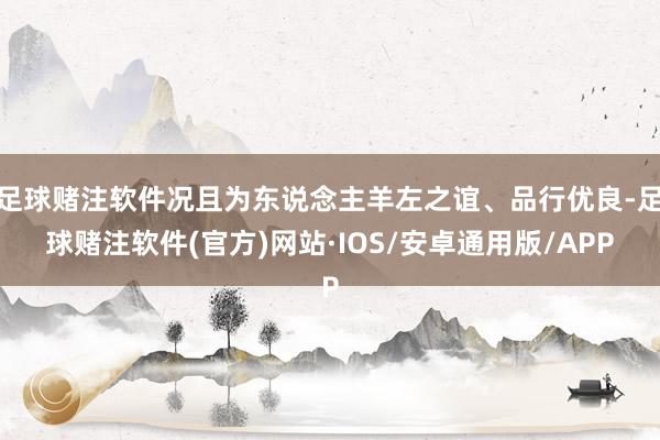 足球赌注软件况且为东说念主羊左之谊、品行优良-足球赌注软件(官方)网站·IOS/安卓通用版/APP