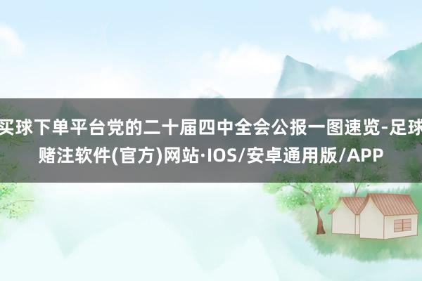 买球下单平台党的二十届四中全会公报一图速览-足球赌注软件(官方)网站·IOS/安卓通用版/APP