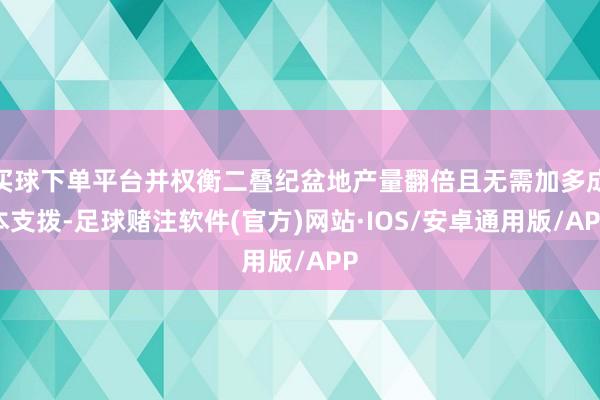 买球下单平台并权衡二叠纪盆地产量翻倍且无需加多成本支拨-足球赌注软件(官方)网站·IOS/安卓通用版/APP